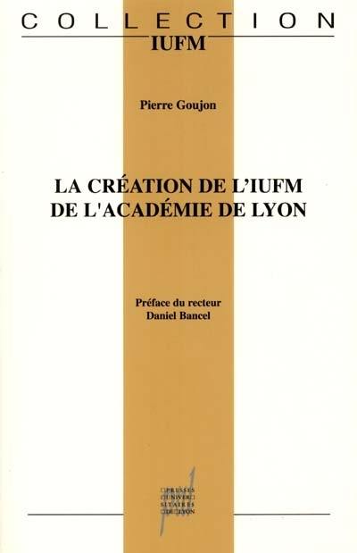 La création de l'Institut universitaire de formation des maîtres de l'académie de Lyon