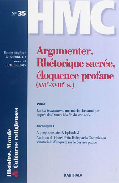 Histoire, monde & cultures religieuses, n° 35. Argumenter : rhétorique sacrée, éloquence profane (XVI-XVIIIe s.)