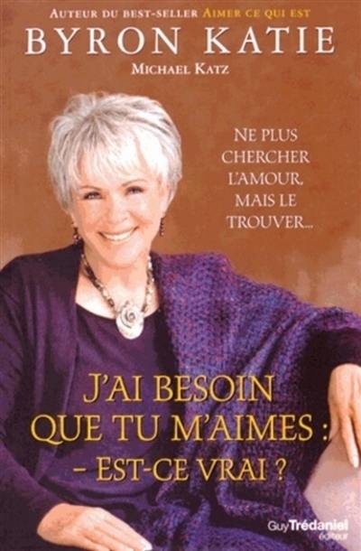 J'ai besoin que tu m'aimes : c'est vrai, ça ? : ne plus chercher l'amour, mais le trouver...