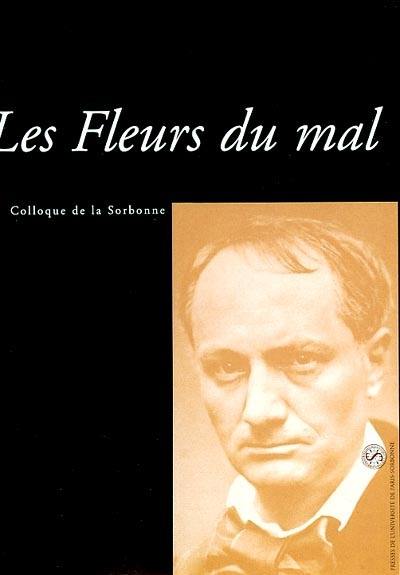 Les Fleurs du mal : actes du colloque de la Sorbonne, Paris, 10 et 11 janvier 2003