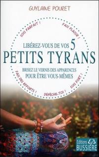 Libérez-vous de vos 5 petits tyrans : brisez le vernis des apparences pour être vous-mêmes