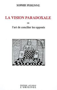 La vision paradoxale ou L'art de concilier les opposés