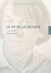 Le vif de la critique. Vol. 1. Walter Benjamin