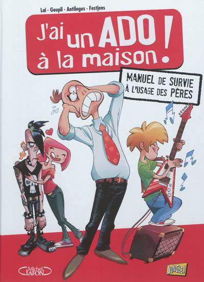 J'ai un ado à la maison ! : manuel de survie à l'usage des pères