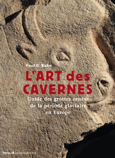 L'art des cavernes : guide des grottes ornées de la période glaciaire en Europe