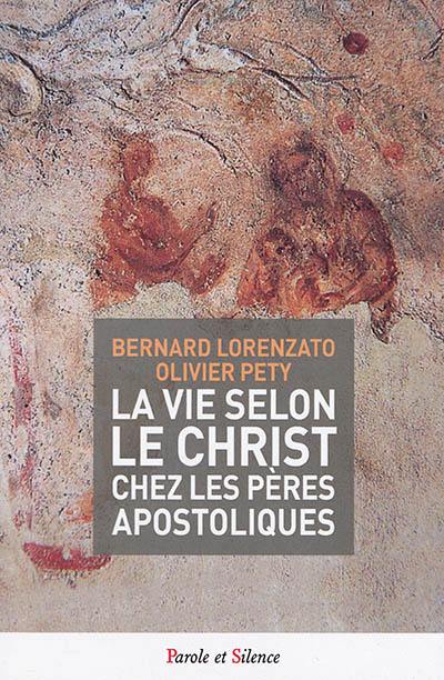 La vie selon le Christ chez les Pères apostoliques : fin du Ier s.-milieu IIe s.