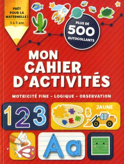 Mon cahier d’activités : motricité fine, logique, observation : plus de 500 autocollants