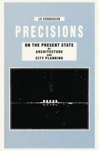 Le Corbusier Precisions on the Present State of Architecture and City Planning