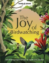 The joy of birdwatching : 60 birding experiences to uplift and inspire