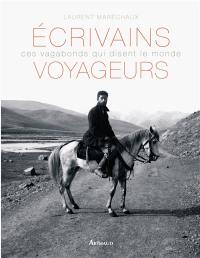 Ecrivains voyageurs : ces vagabonds qui disent le monde