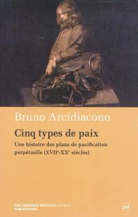 Cinq types de paix : une histoire des plans de pacification perpétuelle, XVIIe-XXe siècles