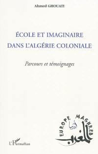 Ecole et imaginaire dans l'Algérie coloniale : parcours et témoignages