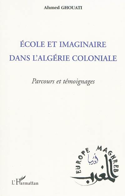 Ecole et imaginaire dans l'Algérie coloniale : parcours et témoignages