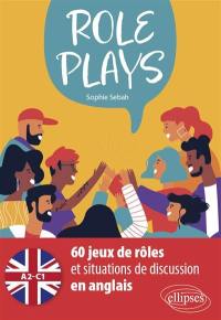 Role plays : 60 jeux de rôles et situations de discussion en anglais, A2-C1