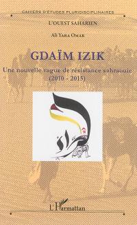 Gdaïm Izik : une nouvelle vague de résistance sahraouie (2010-2015)