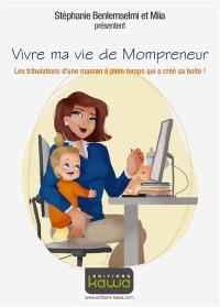 Vivre ma vie de mompreneur : les tribulations d'une maman à plein temps qui a créé sa boîte !