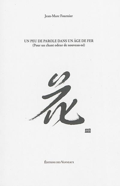 Un peu de parole dans un âge de fer : pour un chant odeur de nouveau-né