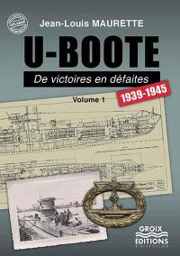 U-Boote, de victoires en défaites : 1939-1945. Vol. 1