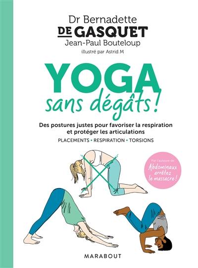 Yoga sans dégâts ! : des postures justes pour favoriser la respiration et protéger les articulations : placements, respiration, torsions