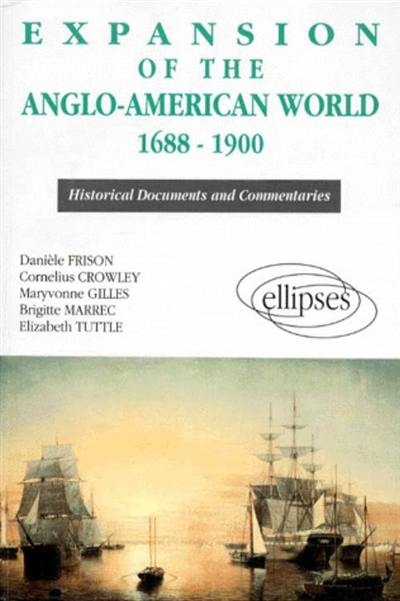 Expansion of the anglo-american world 1688-1900 : historical documents and commentaries