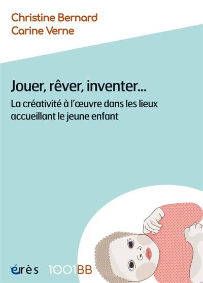 Jouer, rêver, inventer... : la créativité à l'oeuvre dans les lieux accueillant le jeune enfant