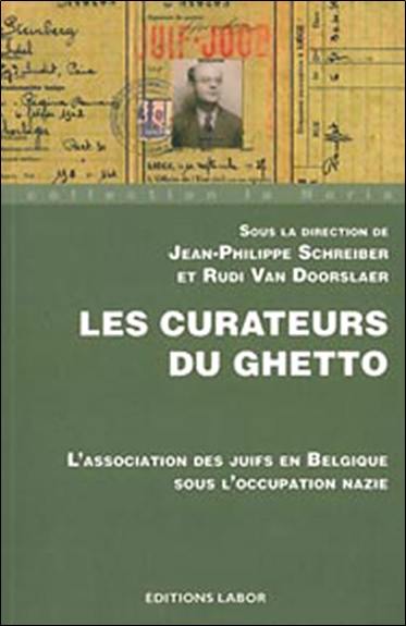 Les curateurs du ghetto : l'Association des Juifs en Belgique sous l'occupation nazie