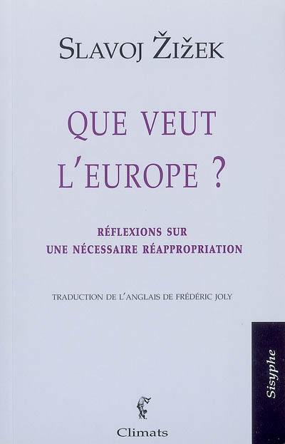 Que veut l'Europe ? : réflexions sur une nécessaire réappropriation