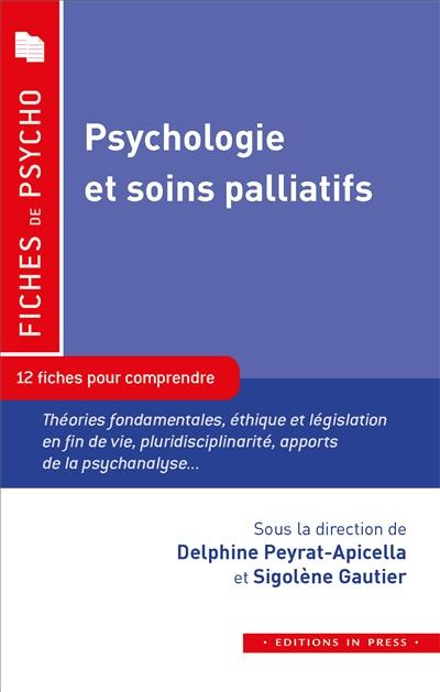 Psychologie et soins palliatifs : 12 fiches pour comprendre : théories fondamentales, éthique et législation en fin de vie, pluridisciplinarité, apports de la psychanalyse...