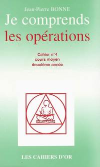 Je comprends les opérations : cahier n°4, cours moyen deuxième année : avec corrigé des exercices