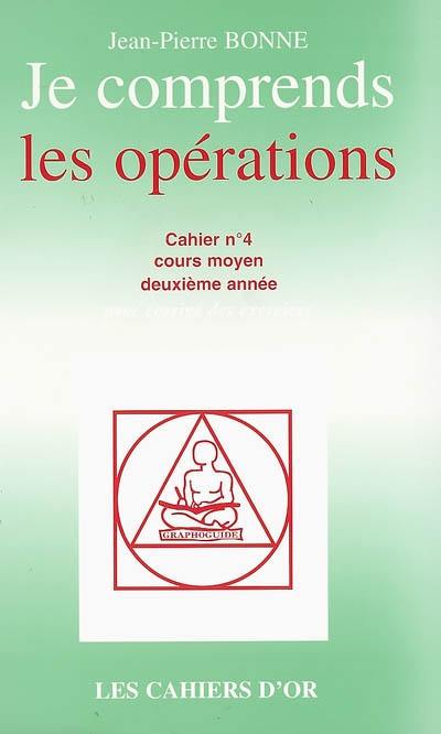 Je comprends les opérations : cahier n°4, cours moyen deuxième année : avec corrigé des exercices