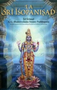 La Sri isopanisad : la connaissance qui nous rapproche de Krsna, Dieu, la Personne suprême