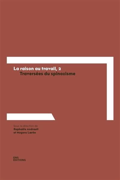 La raison au travail. Vol. 2. Traversées du spinozisme : mélanges offerts à Pierre-François Moreau