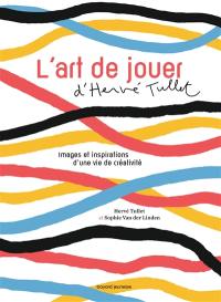 L'art de jouer d'Hervé Tullet : images et inspirations d'une vie de créativité