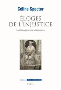 Eloges de l'injustice : la philosophie face à la déraison