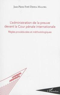 L'administration de la preuve devant la Cour pénale internationale : règles procédurales et méthodologiques