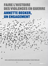 Faire l'histoire des violences en guerre : Annette Becker, un engagement : XXe-XXIe siècles