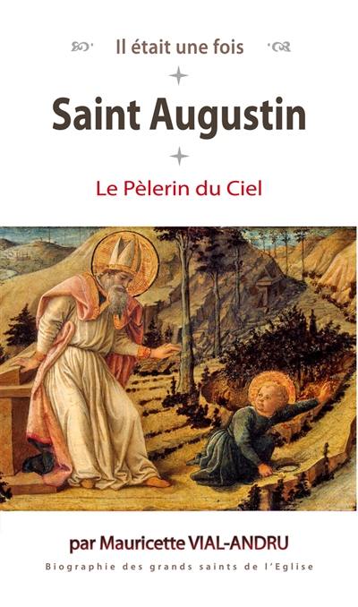 Saint Augustin : le pèlerin du ciel