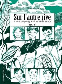 Sur l'autre rive : 6 mois de pérégrinations en Equateur