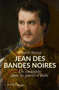 Jean des Bandes noires : un condottière dans les guerres d'Italie