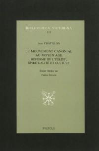 Le mouvement canonial au Moyen Age : réforme de l'Eglise, spiritualité et culture