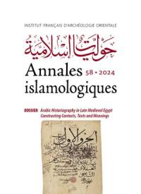 Annales islamologiques, n° 58. Arabic historiography in late medieval Egypt : constructing contexts, texts and meanings