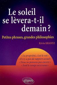 Le soleil se lèvera-t-il demain ? : petites phrases, grandes philosophies