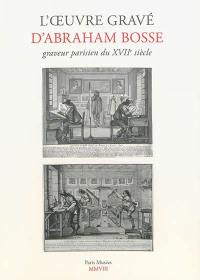 L'oeuvre gravé d'Abraham Bosse, graveur parisien du XVIIe siècle : catalogue général avec les reproductions de 451 estampes