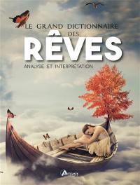 Le grand dictionnaire des rêves : analyse et interprétation