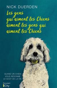 Les gens qui aiment les chiens aiment les gens qui aiment les chiens : quand un chien vous redonne le goût de la vie