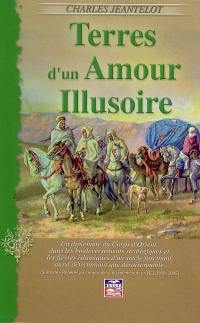 Terres d'un amour illusoire : un diplomate du Corps d'Orient, dans les bouleversements stratégiques et les fièvres islamiques d'un siècle fascinant, aussi déterminant que déraisonnable