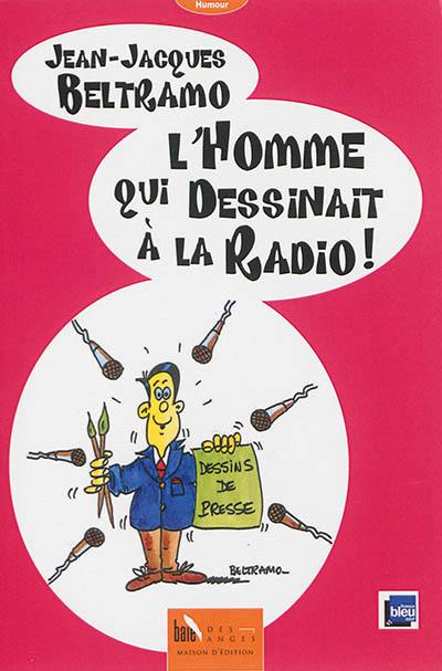 Dessins de presse. Vol. 2. L'homme qui dessinait à la radio !