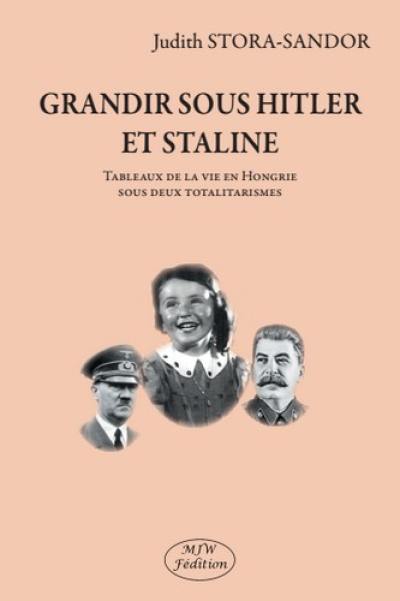 Grandir sous Hitler et Staline : tableaux de la vie en Hongrie sous deux totalitarismes