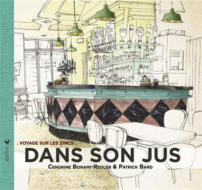 Dans son jus : voyage sur les zincs