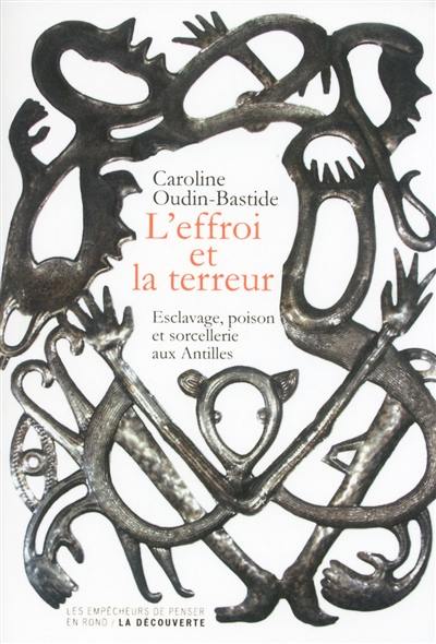 L'effroi et la terreur : esclavage, poison et sorcellerie aux Antilles